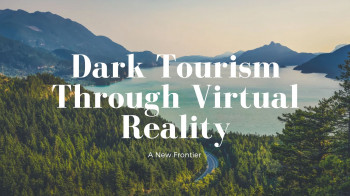 Exploring Dark Tourism Through Virtual Reality: A New Frontier